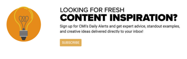 The Content Marketing Institute headline, “Looking for Fresh Content Inspiration?” speaks directly to the reader. Its follow-up sentence explains in detail what the reader will get — expert advice, standout examples, and creative ideas.