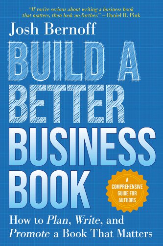 Build a Better Business Book: How to Plan, Write, and Promote a Book That Matters by Josh Bernoff.