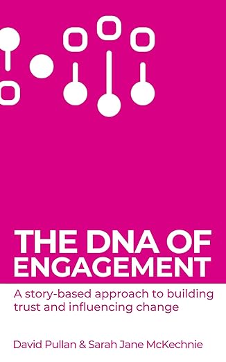 The D.N.A. of Engagement: A Story-Based Approach To Building Trust and Influencing Change by David Pullan and Sarah Jane McKechnie.