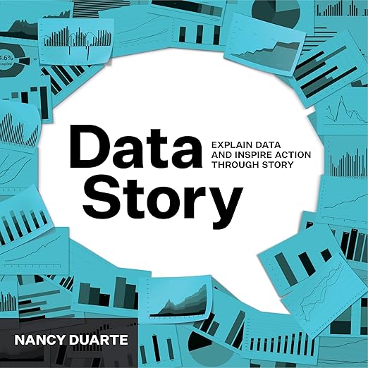 DataStory: Explain Data and Inspire Action Through Story by Nancy Duarte.