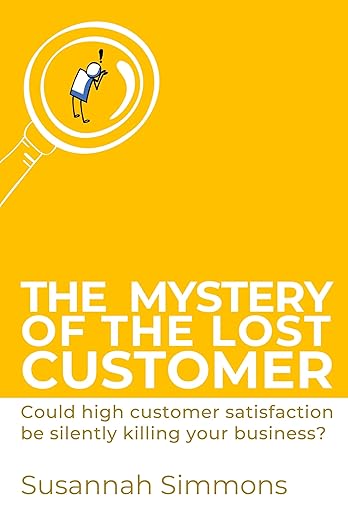 The Mystery of the Lost Customer: Could Higher Customer Satisfaction Be Killing Your Business? by Susannah Simmons.