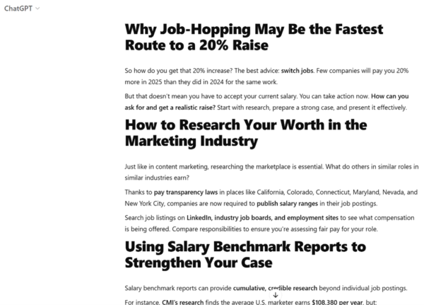 Among the first subheads created by ChatGPT are: Why Job-Hopping May Be the Fastest Route to a 20% Raise, How to Research Your Worth in the Marketing Industry, and Using Salary Benchmark Reports to Strengthen Your Case.